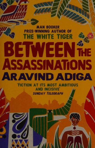 Aravind Adiga - Between the Assassinations