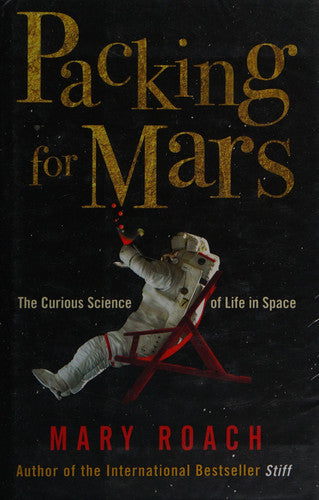 Roach, Mary - Packing for Mars: the curious science of life in space