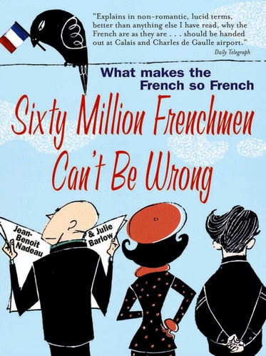 Jean-Benoit Nadeau - Sixty Million Frenchmen Can't be Wrong: What Makes the French So French?