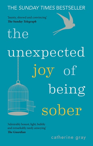 Catherine Gray - The Unexpected Joy of Being Sober Discovering a happy, healthy, wealthy alcohol-free life