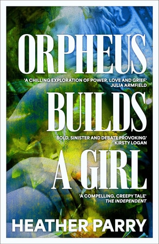 Heather Parry - Orpheus Builds a Girl
