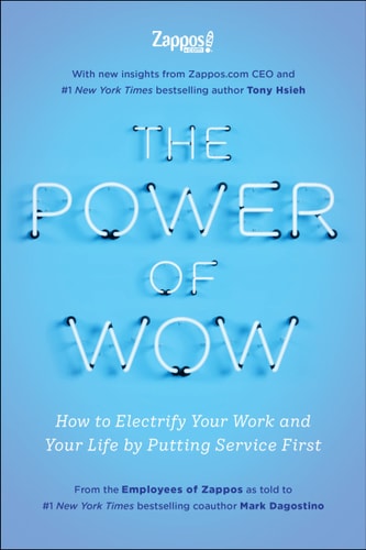 The Employees of Zappos.Com, Tony Hsieh, Mark Dagostino - The Power of Wow How to Electrify Your Work and Your Life by Putting Service First