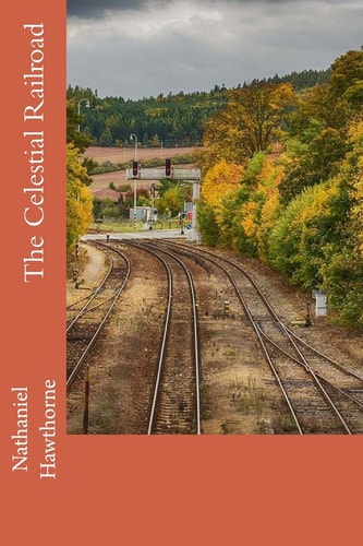 Nathaniel Hawthorne - The Celestial Railroad