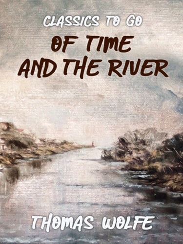 Thomas Wolfe - Of Time and the River (Classics To Go)
