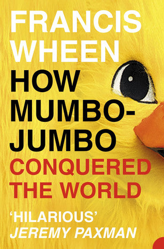Francis Wheen - How Mumbo-jumbo Conquered the World A Short History of Modern Delusions