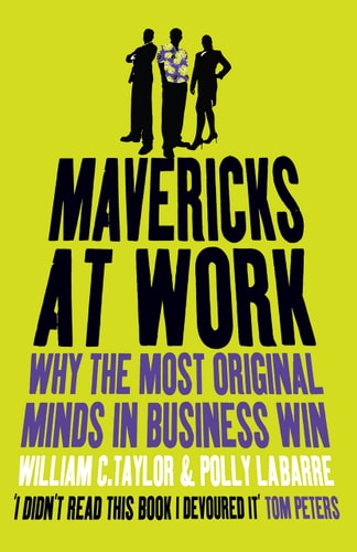 William Taylor, Polly LaBarre - Mavericks at Work: Why the most original minds in business win