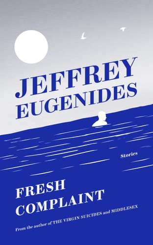 Jeffrey Eugenides - Fresh Complaint Stories