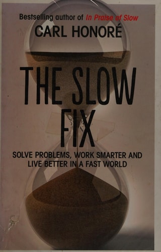 Carl Honoré - The Slow Fix Solve Problems, Work Smarter and Live Better in a Fast World