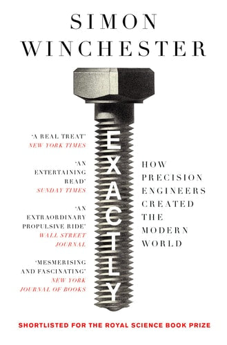 Simon Winchester - Exactly How Precision Engineers Created the Modern World