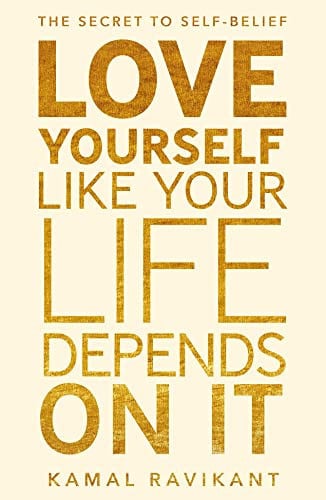 Kamal Ravikant - Love Yourself Like Your Life Depends on It