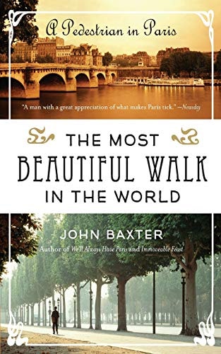 John Baxter - The Most Beautiful Walk in the World A Pedestrian in Paris