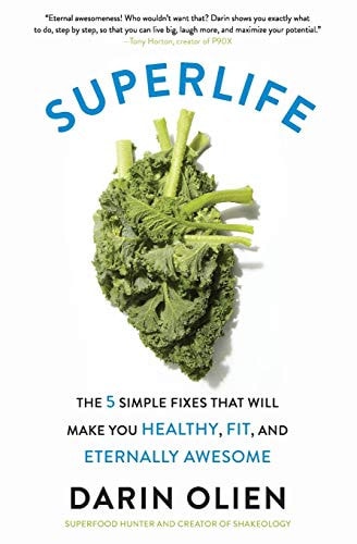 Darin Olien - Superlife The 5 Simple Fixes That Will Make You Healthy, Fit, and Eternally Awesome