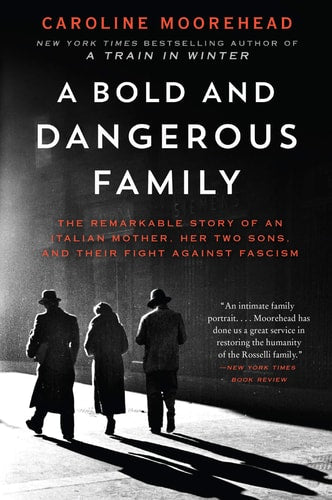 Caroline Moorehead - A Bold and Dangerous Family: The Remarkable Story of an Italian Mother, Her Two Sons, and Their Fight Against Fascism (The Resistance Quartet, 3)