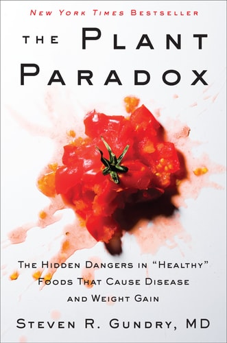 Dr. Steven R. Gundry, M.D. - The Plant Paradox The Hidden Dangers in "Healthy" Foods That Cause Disease and Weight Gain