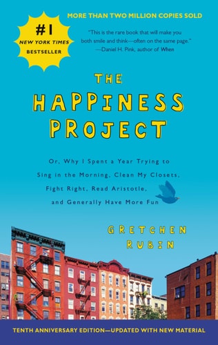 Gretchen Rubin - The Happiness Project Tenth Anniversary Edition Or, Why I Spent a Year Trying to Sing in the Morning, Clean My Closets, Fight Right, Read Aristotle, and Generally Have More Fun