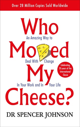 Spencer Johnson - Who Moved My Cheese? An Amazing Way to Deal with Change in Your Work and in Your Life