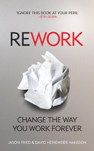 Jason Fried, David Heinemeier Hansson - ReWork Change the Way You Work Forever