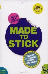 Chip Heath, Dan Heath - Made to Stick Why Some Ideas Take Hold and Others Come Unstuck
