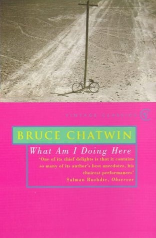 Bruce Chatwin - What Am I Doing Here?