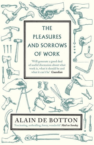 Alain De Botton - The Pleasures and Sorrows of Work. Alain de Botton