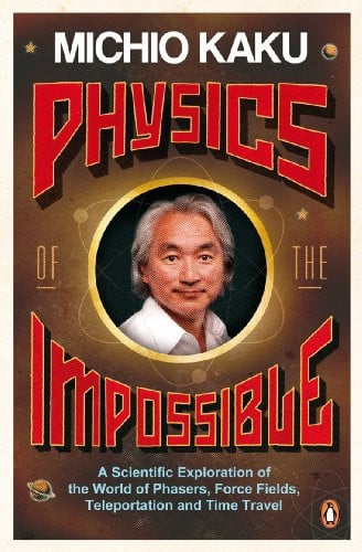 Michio Kaku - Physics of the Impossible A Scientific Exploration of the World of Phasers, Force Fields, Teleportation and Time Travel