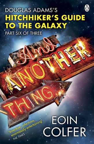 Eoin Colfer, Douglas Adams - And Another Thing ... Douglas Adams' Hitchhiker's Guide to the Galaxy: Part Six of Three