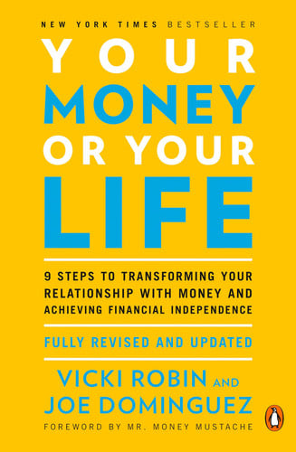 Vicki Robin, Joe Dominguez - Your Money or Your Life 9 Steps to Transforming Your Relationship with Money and Achieving Financial Independence: Fully Revised and Updated for 2018