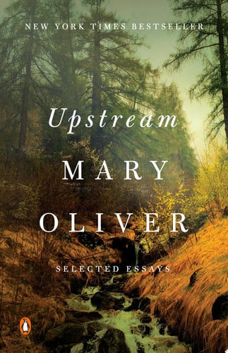 Mary Oliver - Upstream Selected Essays
