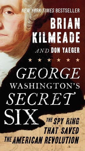 Brian Kilmeade, Don Yaeger - George Washington's Secret Six: The Spy Ring That Saved the American Revolution