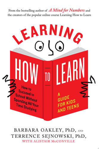 Barbara Oakley, Phd, Terrence Sejnowski, Phd, Alistair Mcconville - Learning How to Learn How to Succeed in School Without Spending All Your Time Studying; A Guide for Kids and Teens