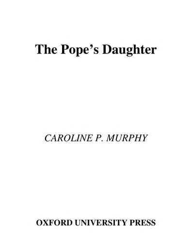 Caroline P. Murphy - The Pope's Daughter:The Extraordinary Life of Felice della Rovere The Extraordinary Life of Felice della Rovere