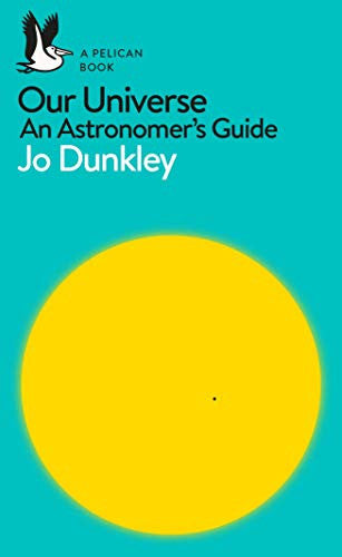 Jo Dunkley - A Pelican Introduction: Our Universe An Astronomer's Guide