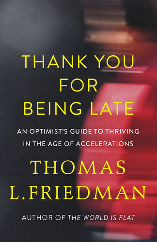 Thomas L. Friedman - Thank You for Being Late An Optimist's Guide to Thriving in the Age of Accelerations