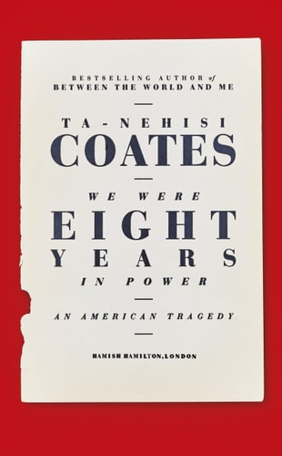 Ta-Nehisi Coates - We Were Eight Years in Power An American Tragedy