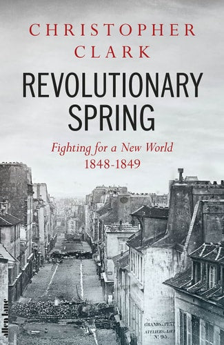 Christopher Clark - Revolutionary Spring Fighting for a New World 1848-1849
