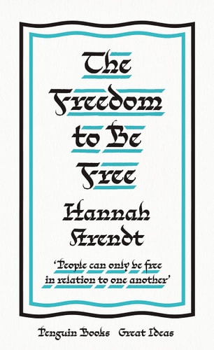 Hannah Arendt - The Freedom to Be Free
