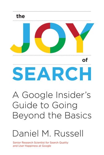 Daniel M. Russell - The Joy of Search A Google Insider's Guide to Going Beyond the Basics