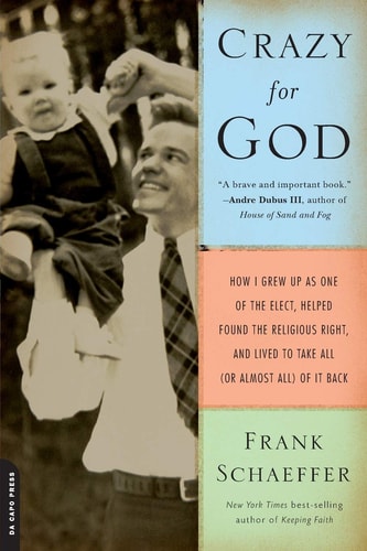 Frank Schaeffer - Crazy for God How I Grew Up as One of the Elect, Helped Found the Religious Right, and Lived to Take All (or Almost All) of It Back