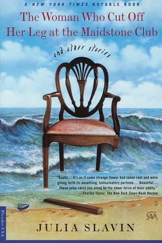 Julia Slavin - The Woman Who Cut Off Her Leg at the Maidstone Club and Other Stories