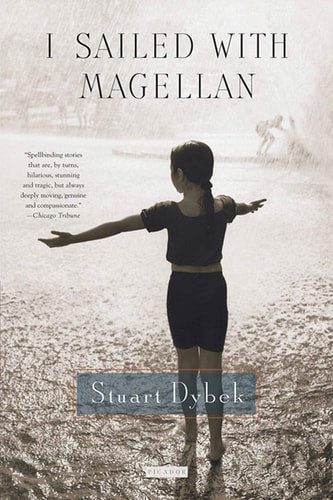 Stuart Dybek - I Sailed with Magellan Stories