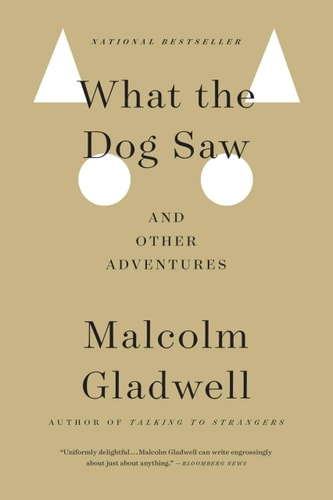 Malcolm Gladwell - What the Dog Saw: And Other Adventures