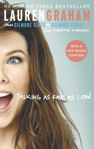 Lauren Graham - Talking As Fast As I Can From Gilmore Girls to Gilmore Girls, and Everything in Between