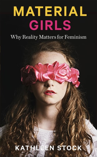Kathleen Stock - Material Girls Why Reality Matters for Feminism