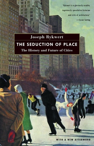 Joseph Rykwert - The Seduction of Place The History and Future of Cities