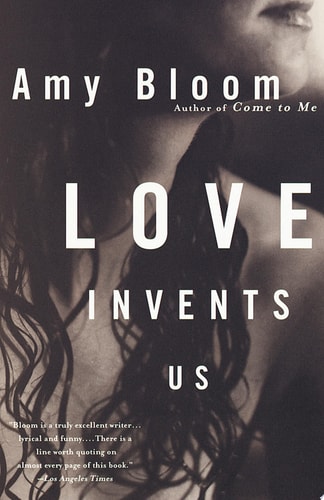 Amy Bloom - Love Invents Us