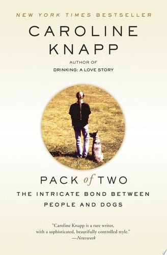 Caroline Knapp - Pack of Two The Intricate Bond Between People and Dogs