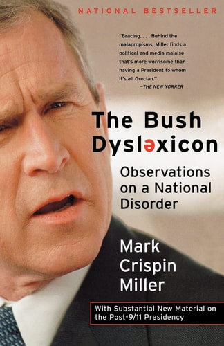 Mark Crispin Miller Ph.D. - The Bush Dyslexicon: Observations on a National Disorder