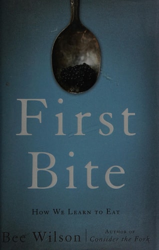 Bee Wilson - First Bite How We Learn to Eat