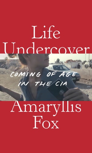Amaryllis Fox - Life Undercover Coming of Age in the Cia