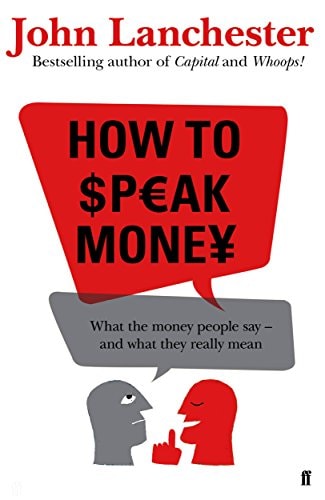 John Lanchester - How to Speak Money What the Money People Say -- and what They Really Mean
